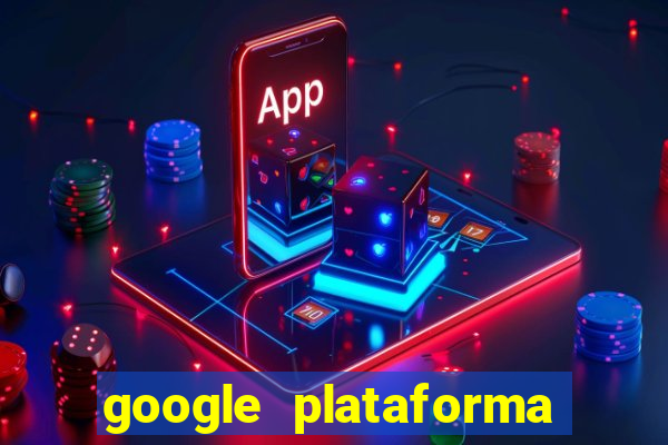 google plataforma de jogos